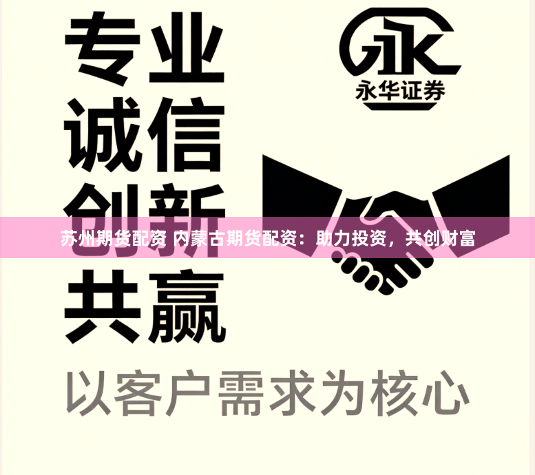 苏州期货配资 内蒙古期货配资：助力投资，共创财富