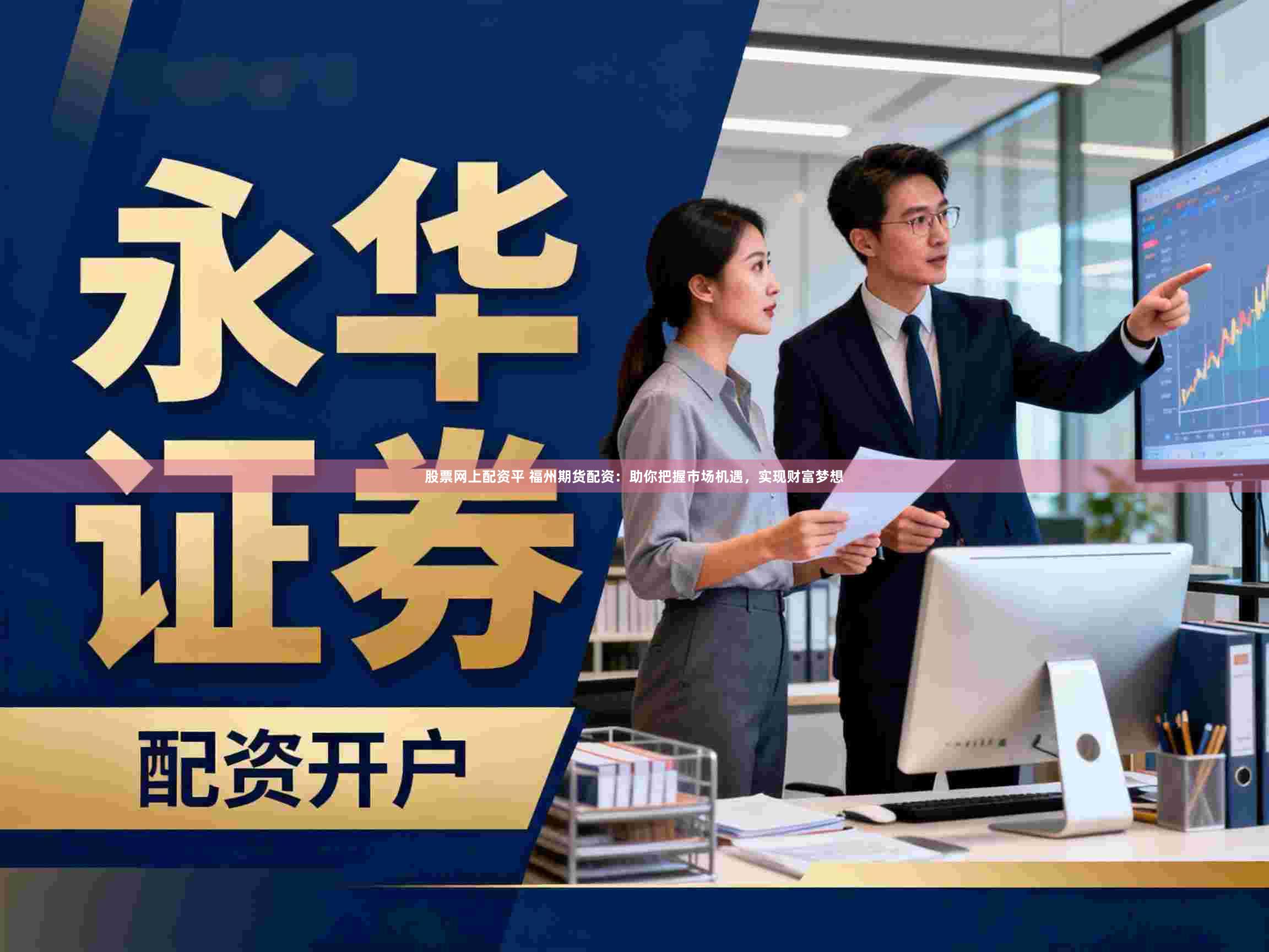 股票网上配资平 福州期货配资：助你把握市场机遇，实现财富梦想